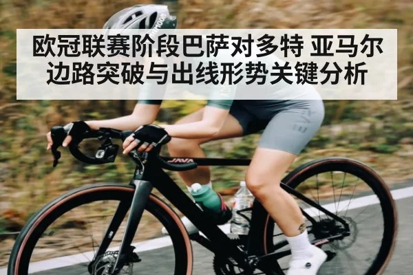 欧冠联赛阶段巴萨对多特 亚马尔边路突破与出线形势关键分析